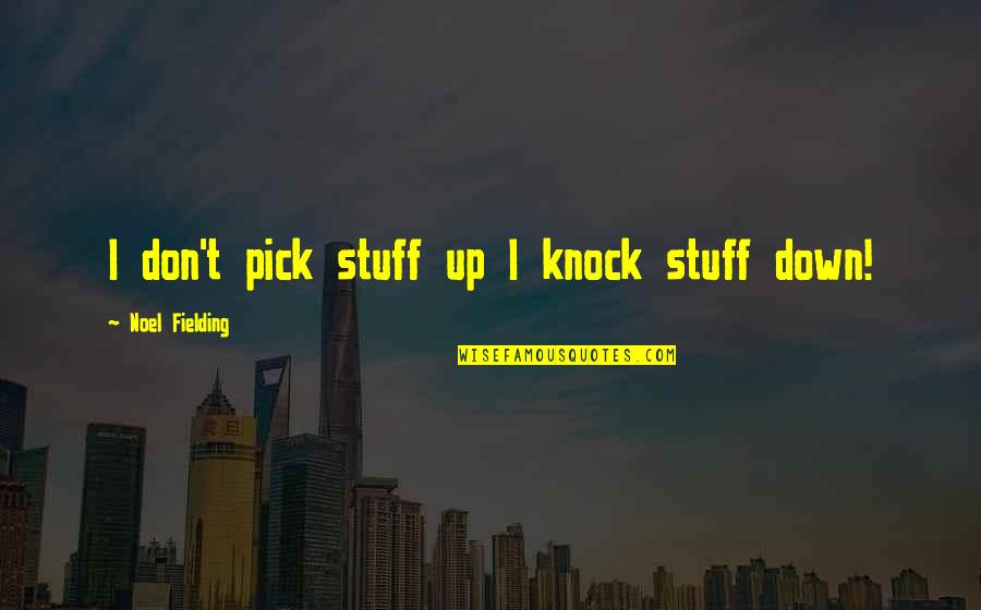 Knock Down Quotes By Noel Fielding: I don't pick stuff up I knock stuff