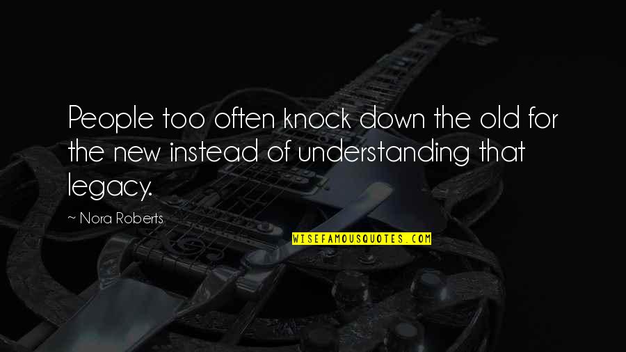 Knock Down Quotes By Nora Roberts: People too often knock down the old for