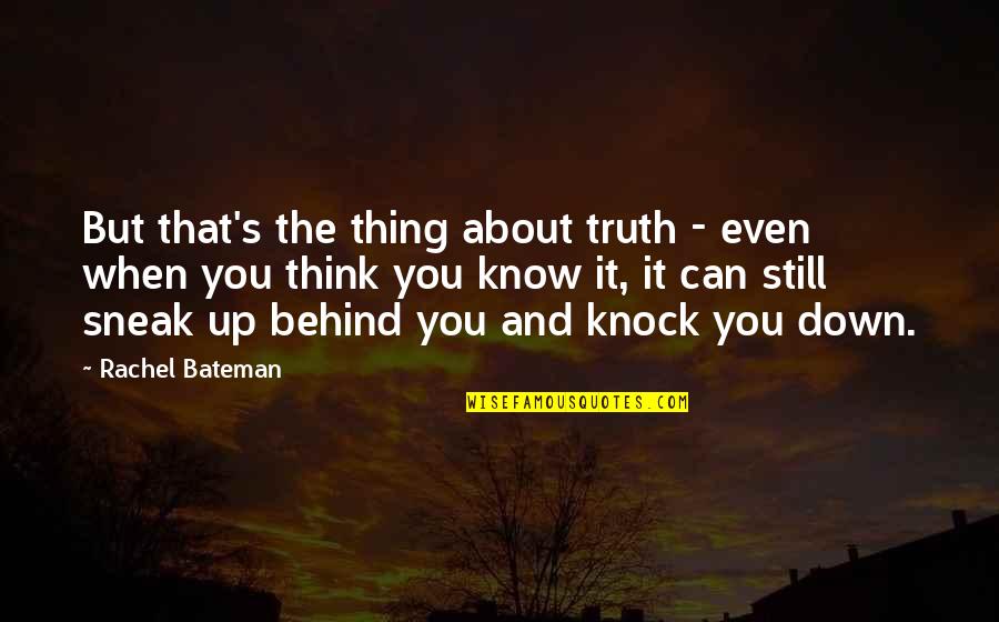 Knock Down Quotes By Rachel Bateman: But that's the thing about truth - even