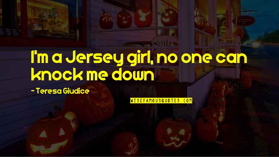 Knock Down Quotes By Teresa Giudice: I'm a Jersey girl, no one can knock