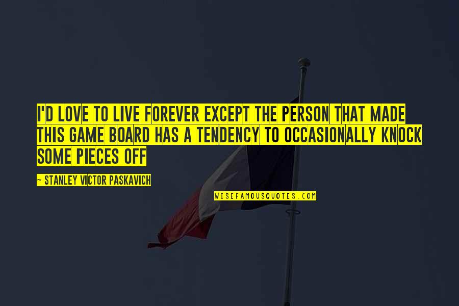 Knock Off Quotes By Stanley Victor Paskavich: I'd love to live forever except the person