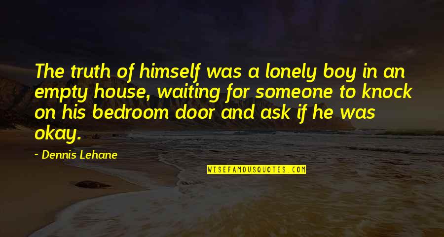 Knock On The Door Quotes By Dennis Lehane: The truth of himself was a lonely boy