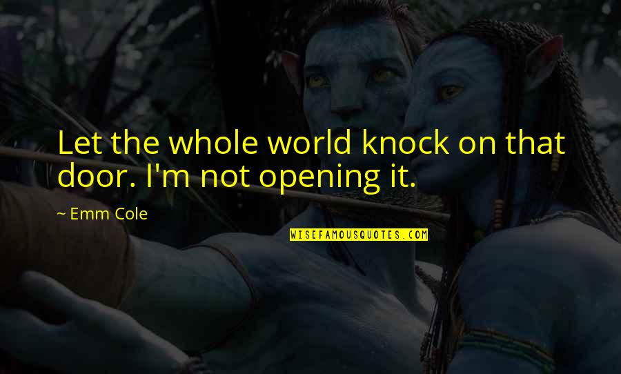 Knock On The Door Quotes By Emm Cole: Let the whole world knock on that door.