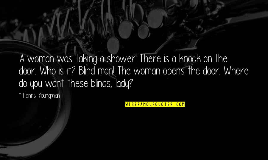 Knock On The Door Quotes By Henny Youngman: A woman was taking a shower. There is