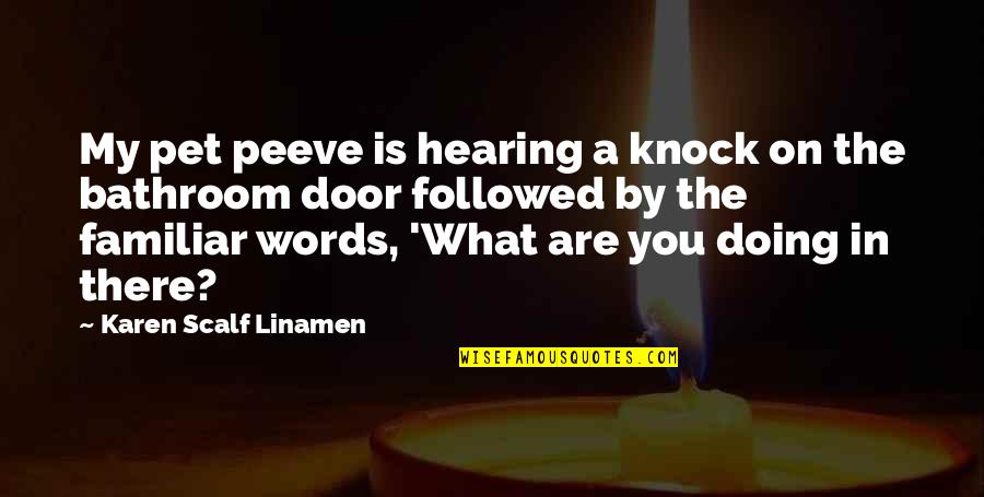 Knock On The Door Quotes By Karen Scalf Linamen: My pet peeve is hearing a knock on