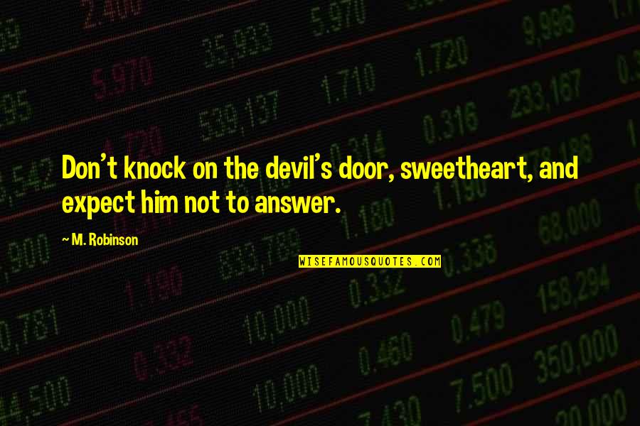 Knock On The Door Quotes By M. Robinson: Don't knock on the devil's door, sweetheart, and