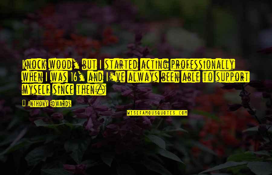 Knock On Wood Quotes By Anthony Edwards: Knock wood, but I started acting professionally when