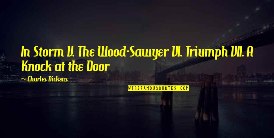 Knock On Wood Quotes By Charles Dickens: In Storm V. The Wood-Sawyer VI. Triumph VII.