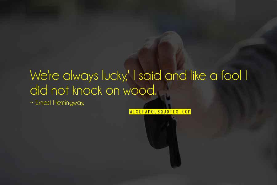 Knock On Wood Quotes By Ernest Hemingway,: We're always lucky,' I said and like a