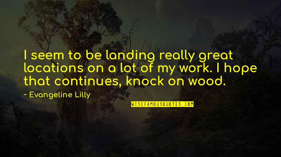 Knock On Wood Quotes By Evangeline Lilly: I seem to be landing really great locations