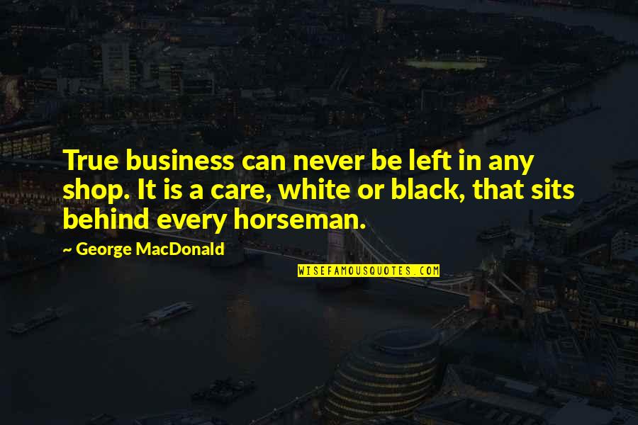 Knock On Wood Quotes By George MacDonald: True business can never be left in any