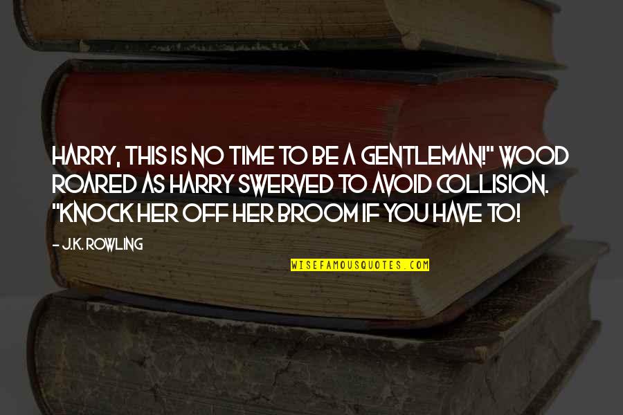 Knock On Wood Quotes By J.K. Rowling: HARRY, THIS IS NO TIME TO BE A