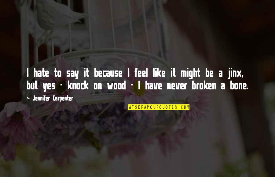Knock On Wood Quotes By Jennifer Carpenter: I hate to say it because I feel
