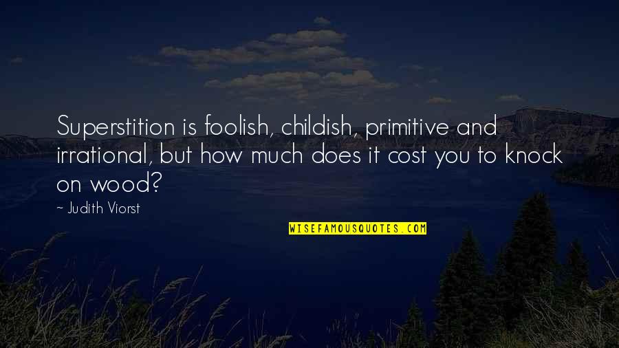 Knock On Wood Quotes By Judith Viorst: Superstition is foolish, childish, primitive and irrational, but
