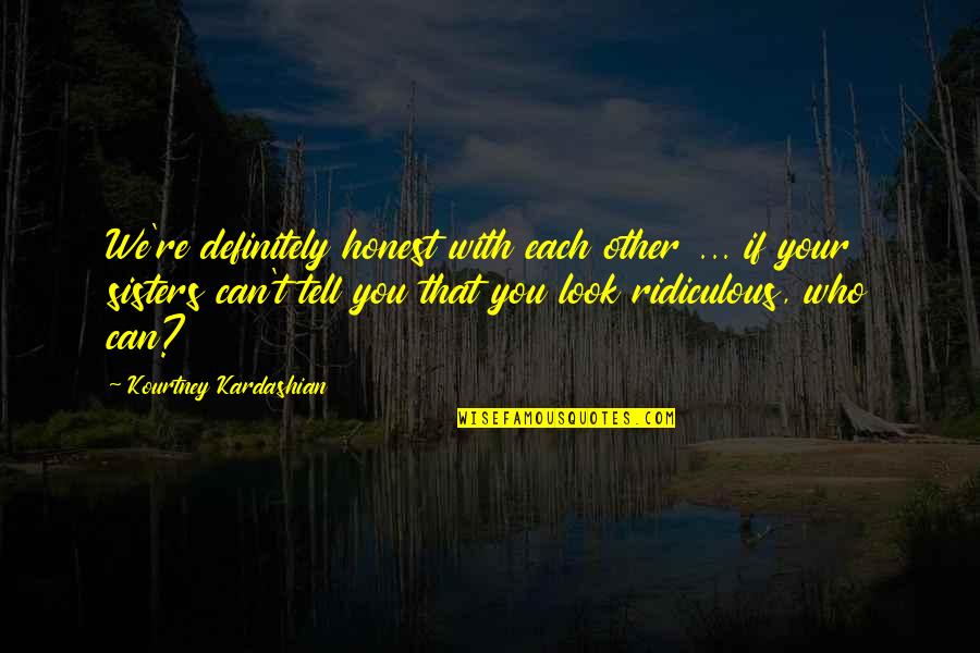 Knock On Wood Quotes By Kourtney Kardashian: We're definitely honest with each other ... if