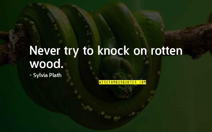 Knock On Wood Quotes By Sylvia Plath: Never try to knock on rotten wood.