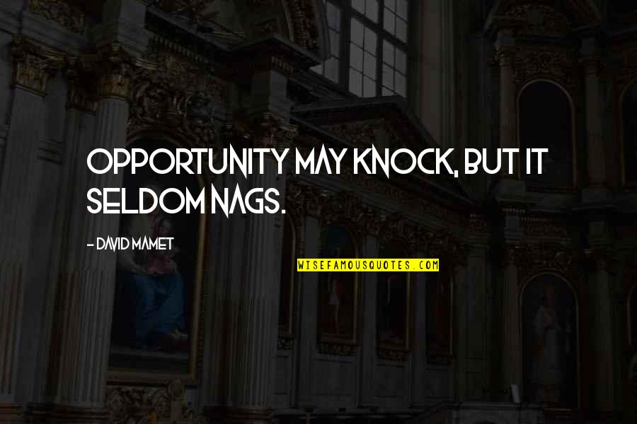 Knock Quotes By David Mamet: Opportunity may knock, but it seldom nags.