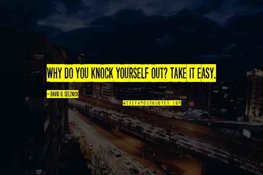 Knock Quotes By David O. Selznick: Why do you knock yourself out? Take it Knock Quotes By David O. Selznick: Why do you knock yourself out? Take it