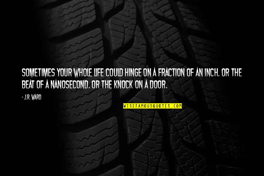 Knock Quotes By J.R. Ward: Sometimes your whole life could hinge on a Knock Quotes By J.R. Ward: Sometimes your whole life could hinge on a
