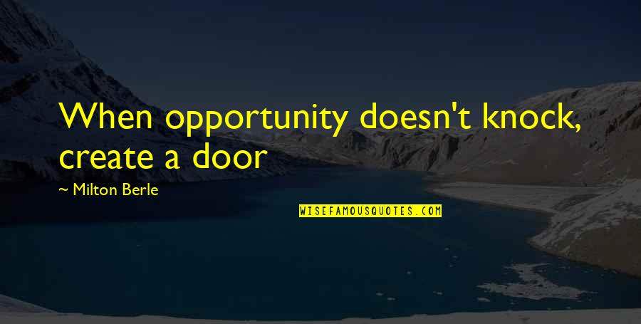 Knock Quotes By Milton Berle: When opportunity doesn't knock, create a door