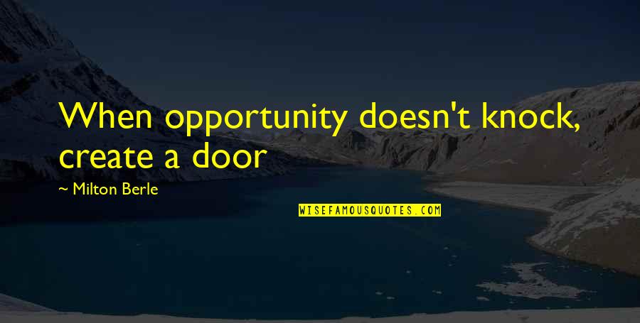 Knock Quotes By Milton Berle: When opportunity doesn't knock, create a door Knock Quotes By Milton Berle: When opportunity doesn't knock, create a door
