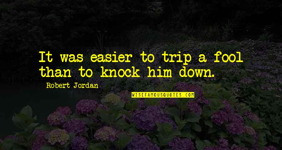 Knock Quotes By Robert Jordan: It was easier to trip a fool than Knock Quotes By Robert Jordan: It was easier to trip a fool than