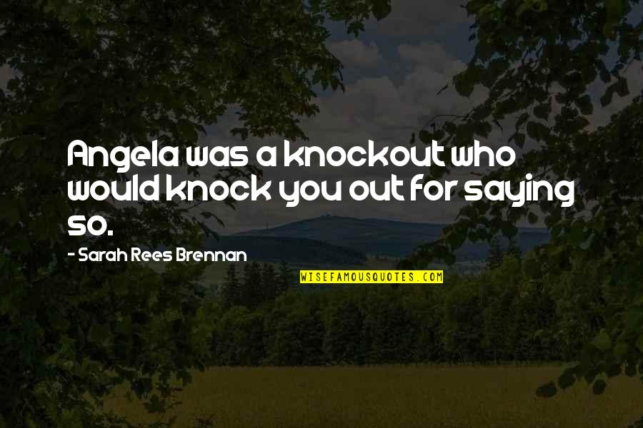 Knock Quotes By Sarah Rees Brennan: Angela was a knockout who would knock you