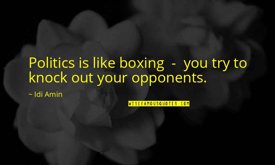 Knock You Out Quotes By Idi Amin: Politics is like boxing - you try to