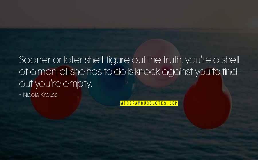 Knock You Out Quotes By Nicole Krauss: Sooner or later she'll figure out the truth: