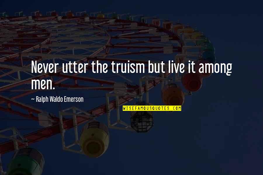Knock Yourself Out Gif Quotes By Ralph Waldo Emerson: Never utter the truism but live it among Knock Yourself Out Gif Quotes By Ralph Waldo Emerson: Never utter the truism but live it among
