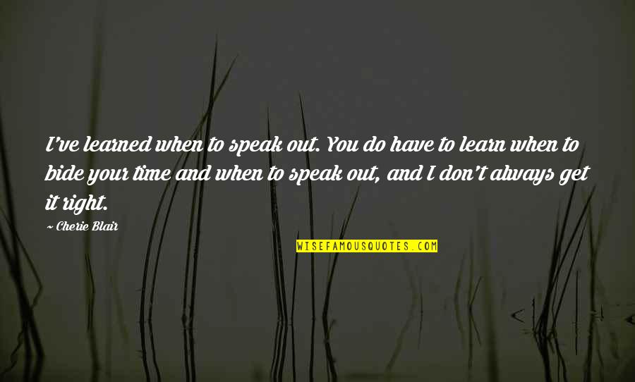Knockabout Guys Quotes By Cherie Blair: I've learned when to speak out. You do Knockabout Guys Quotes By Cherie Blair: I've learned when to speak out. You do