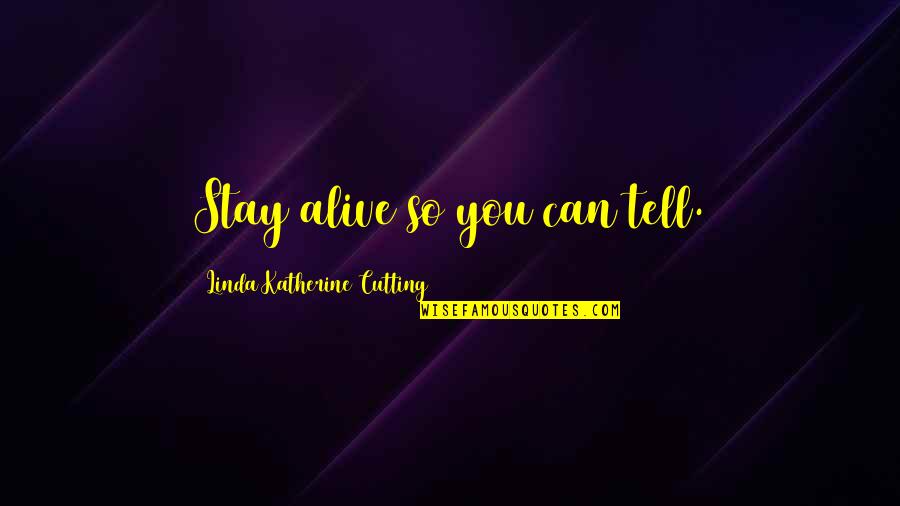 Knockabout Guys Quotes By Linda Katherine Cutting: Stay alive so you can tell. Knockabout Guys Quotes By Linda Katherine Cutting: Stay alive so you can tell.