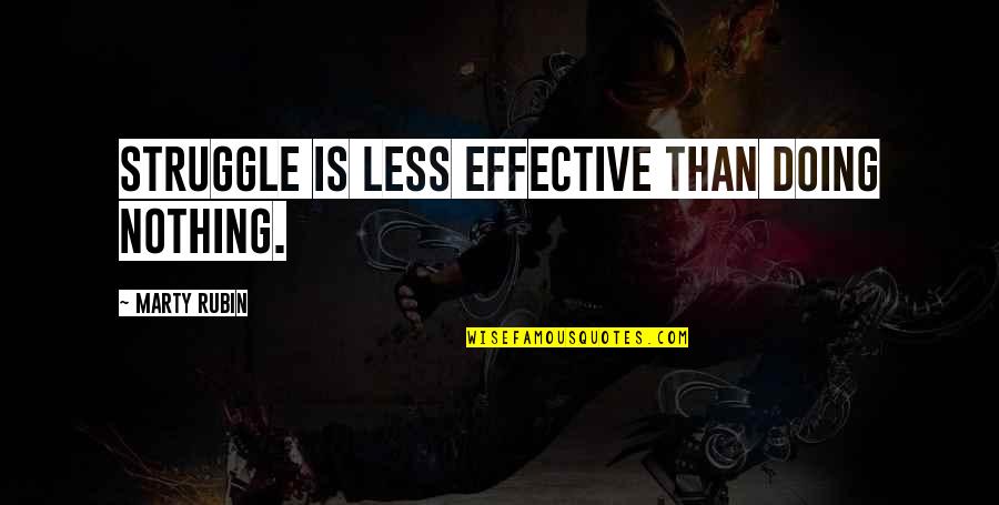 Knockaround Guys Quotes By Marty Rubin: Struggle is less effective than doing nothing.