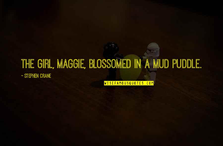 Knockaround Guys Quotes By Stephen Crane: The girl, Maggie, blossomed in a mud puddle.