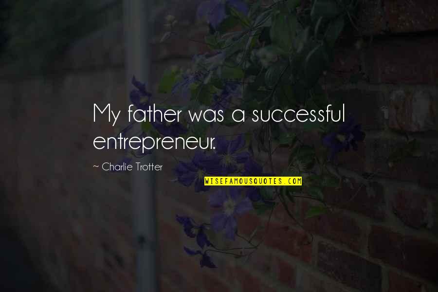 Knocked Back Down Quotes By Charlie Trotter: My father was a successful entrepreneur. Knocked Back Down Quotes By Charlie Trotter: My father was a successful entrepreneur.