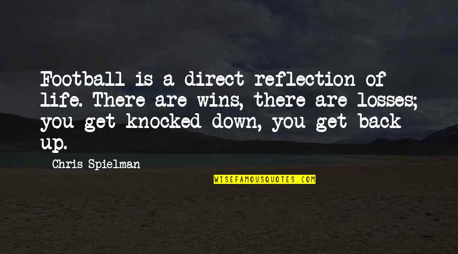 Knocked Back Down Quotes By Chris Spielman: Football is a direct reflection of life. There Knocked Back Down Quotes By Chris Spielman: Football is a direct reflection of life. There