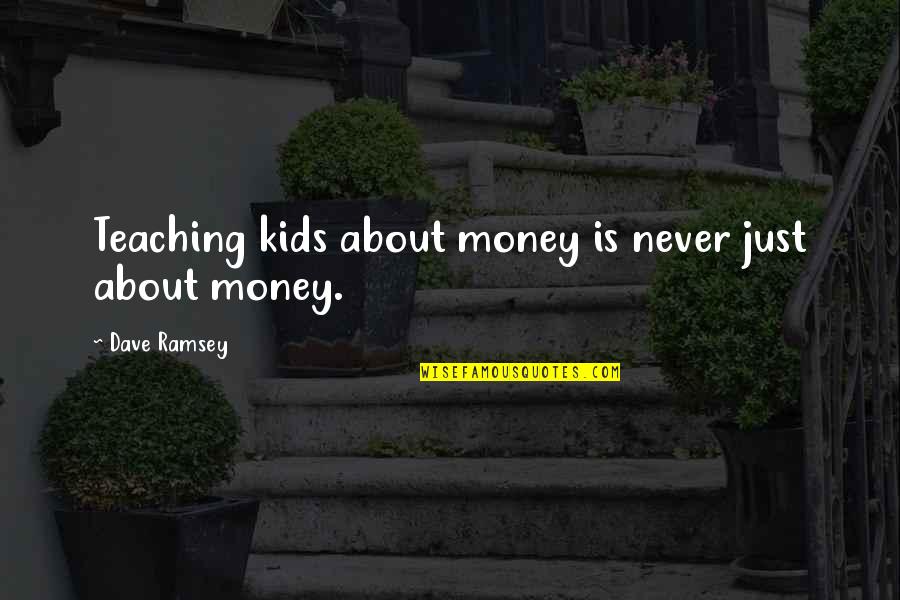 Knocked Back Down Quotes By Dave Ramsey: Teaching kids about money is never just about Knocked Back Down Quotes By Dave Ramsey: Teaching kids about money is never just about