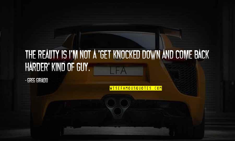 Knocked Back Down Quotes By Greg Giraldo: The reality is I'm not a 'get knocked