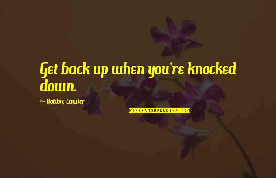 Knocked Down And Getting Back Up Quotes By Robbie Lawler: Get back up when you're knocked down.