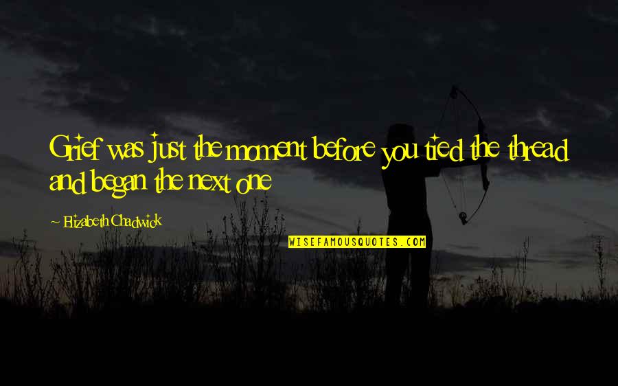 Knocked Down But Getting Up Again Quotes By Elizabeth Chadwick: Grief was just the moment before you tied Knocked Down But Getting Up Again Quotes By Elizabeth Chadwick: Grief was just the moment before you tied