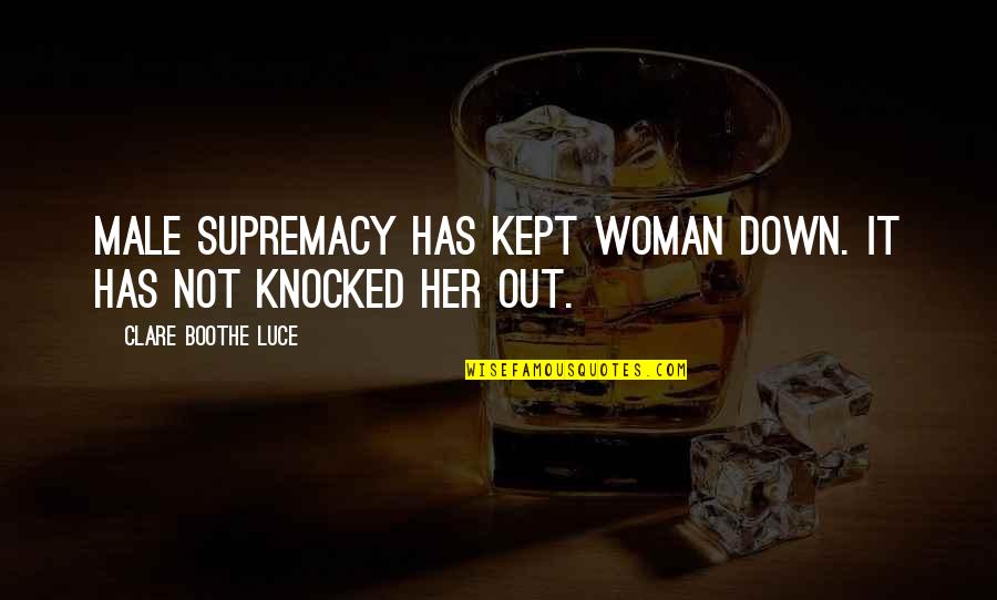 Knocked Down But Not Out Quotes By Clare Boothe Luce: Male supremacy has kept woman down. It has