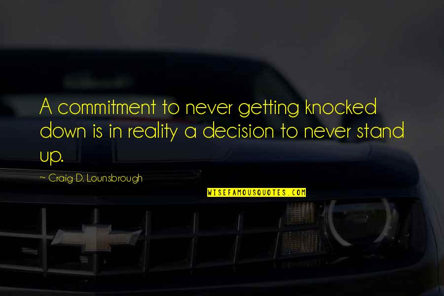 Knocked Down But Not Out Quotes By Craig D. Lounsbrough: A commitment to never getting knocked down is