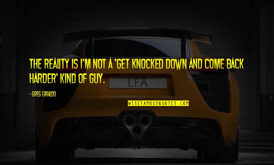 Knocked Down Get Back Up Quotes By Greg Giraldo: The reality is I'm not a 'get knocked