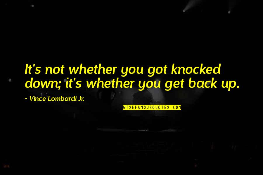 Knocked Down Get Back Up Quotes By Vince Lombardi Jr.: It's not whether you got knocked down; it's