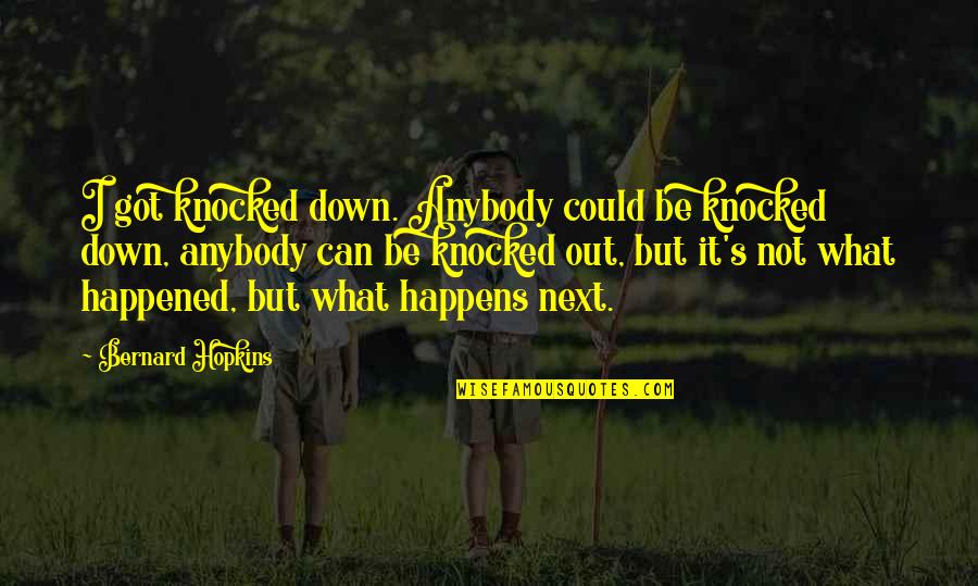 Knocked Down Quotes By Bernard Hopkins: I got knocked down. Anybody could be knocked