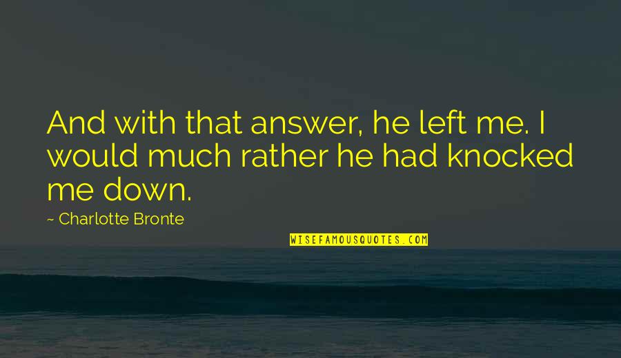 Knocked Down Quotes By Charlotte Bronte: And with that answer, he left me. I