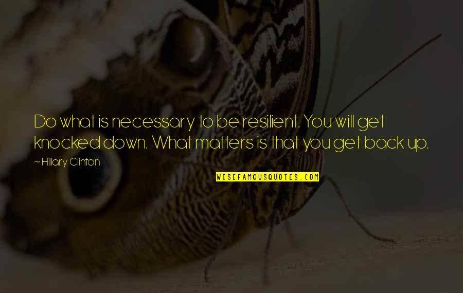 Knocked Down Quotes By Hillary Clinton: Do what is necessary to be resilient. You
