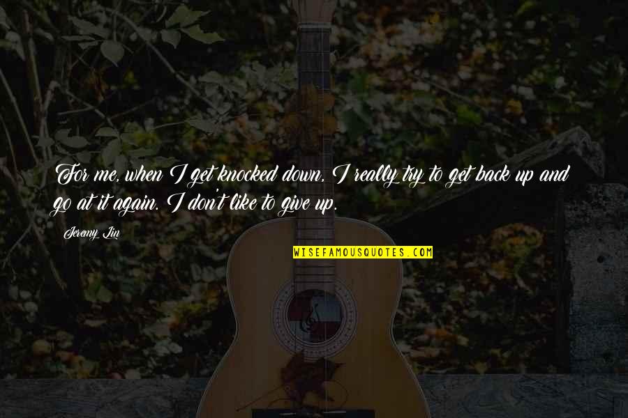 Knocked Down Quotes By Jeremy Lin: For me, when I get knocked down, I