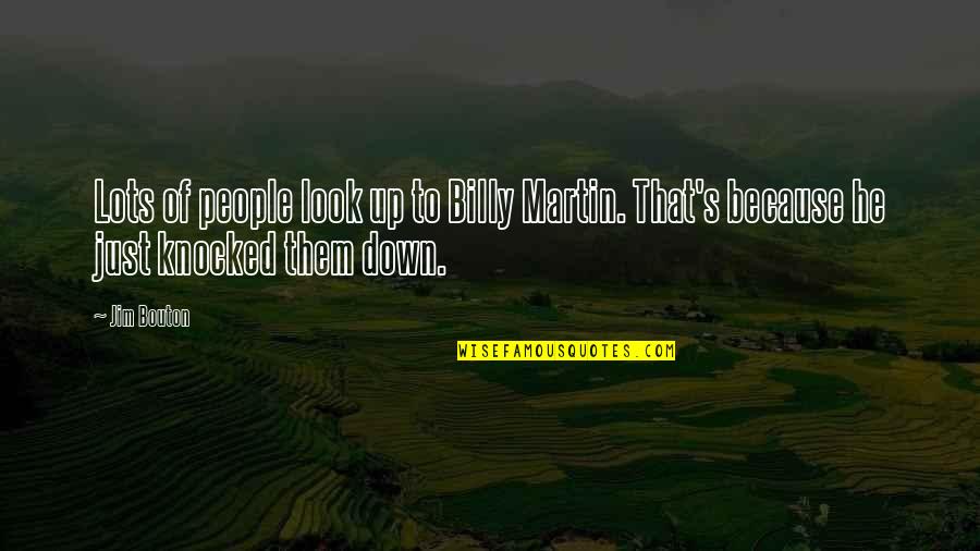 Knocked Down Quotes By Jim Bouton: Lots of people look up to Billy Martin.