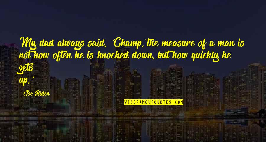 Knocked Down Quotes By Joe Biden: My dad always said, 'Champ, the measure of